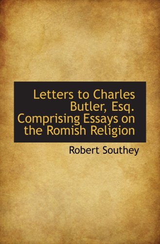 Letters to Charles Butler, Esq. Comprising Essays on the Romish Religion (9780559561672) by Southey, Robert