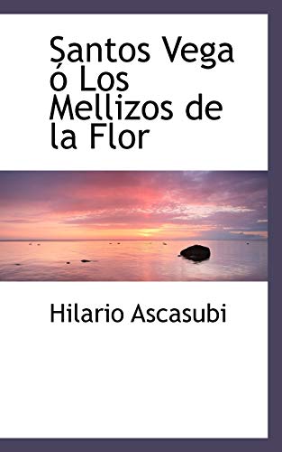 Santos Vega o Los Mellizos de la Flor (Spanish Edition) (9780559571589) by Ascasubi, Hilario