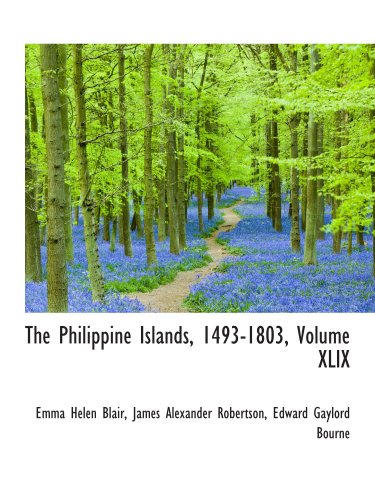 The Philippine Islands, 1493-1803, Volume XLIX (9780559571909) by Blair, Emma Helen
