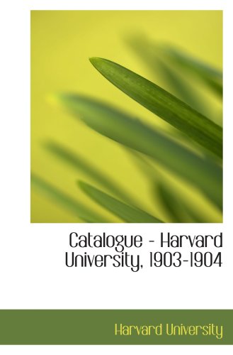Catalogue - Harvard University, 1903-1904 (9780559572999) by University, Harvard