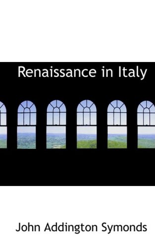 Renaissance in Italy (Bibliobazaar Reproduction) (9780559575099) by Symonds, John Addington