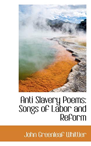 Anti Slavery Poems: Songs of Labor and Reform (9780559575198) by Whittier, John Greenleaf