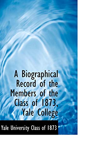 Stock image for A Biographical Record of the Members of the Class of 1873, Yale College for sale by Lucky's Textbooks
