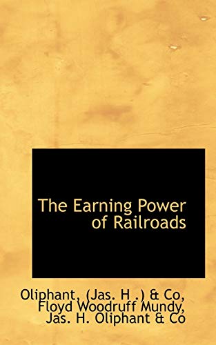 The Earning Power of Railroads (9780559577154) by Oliphant
