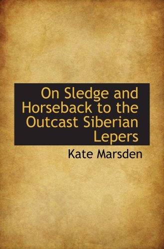 Imagen de archivo de On Sledge and Horseback to the Outcast Siberian Lepers a la venta por Revaluation Books