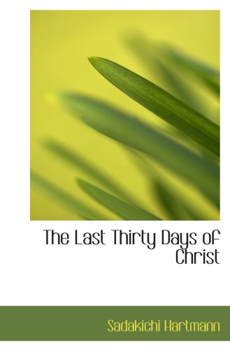 The Last Thirty Days of Christ (9780559578632) by Hartmann, Sadakichi