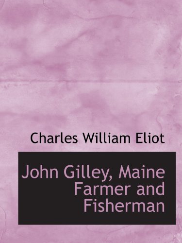 John Gilley, Maine Farmer and Fisherman (9780559582318) by Eliot, Charles William