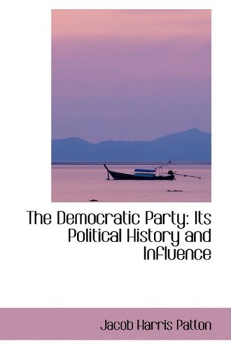 The Democratic Party: Its Political History and Influence (Bibliobazaar Reproduction) (9780559583032) by Patton, Jacob Harris
