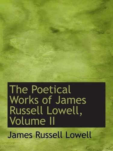 The Poetical Works of James Russell Lowell, Volume II - Lowell, James Russell