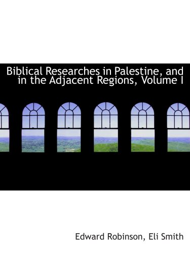 Biblical Researches in Palestine, and in the Adjacent Regions, Volume I (9780559586453) by Robinson, Edward