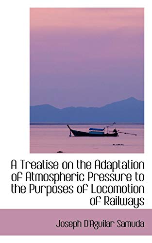 9780559587047: A Treatise on the Adaptation of Atmospheric Pressure to the Purposes of Locomotion of Railways