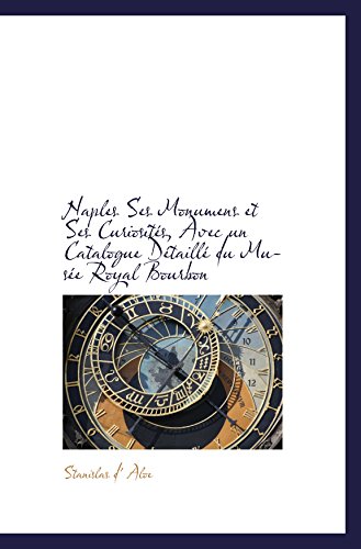 9780559591396: Naples Ses Monumens et Ses Curiosits, Avec un Catalogue Dtaill du Muse Royal Bourbon