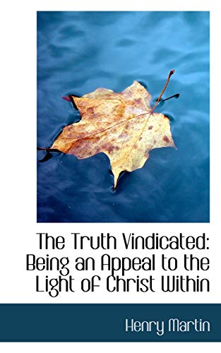 The Truth Vindicated: Being an Appeal to the Light of Christ Within (9780559609558) by Martin, Henry