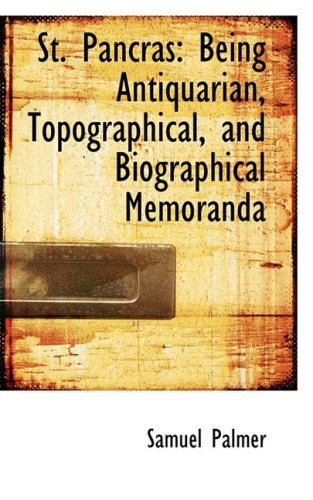 St. Pancras: Being Antiquarian, Topographical, and Biographical Memoranda (9780559611063) by Palmer, Samuel