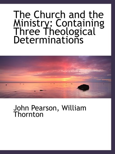 The Church and the Ministry: Containing Three Theological Determinations (9780559611711) by Pearson, John