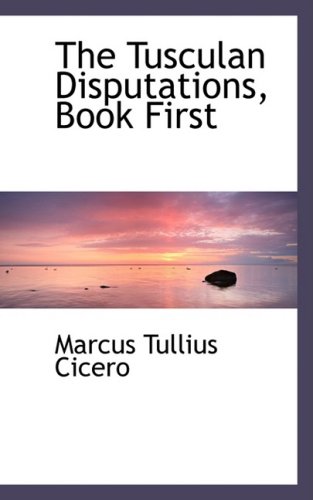 The Tusculan Disputations, Book First (9780559617119) by Cicero, Marcus Tullius