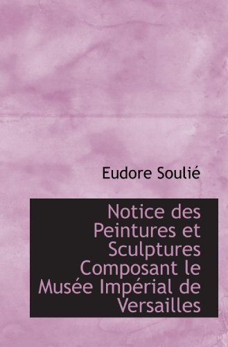 Beispielbild fr Notice des Peintures et Sculptures Composant le Muse Imprial de Versailles (French Edition) zum Verkauf von Revaluation Books