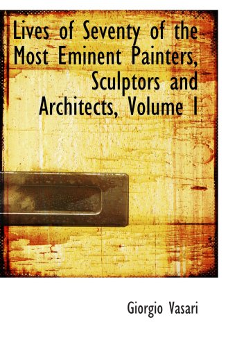 Lives of Seventy of the Most Eminent Painters, Sculptors and Architects, Volume I (9780559623875) by Vasari, Giorgio