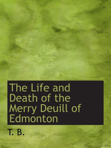 The Life and Death of the Merry Deuill of Edmonton (9780559625824) by B., T.