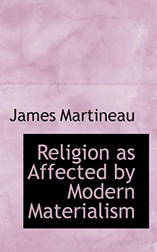 Religion As Affected by Modern Materialism (9780559629877) by Martineau, James