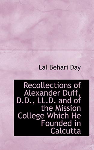 Recollections of Alexander Duff, D.d., Ll.d. and of the Mission College Which He Founded in Calcutta (9780559633164) by Day, Lal Behari