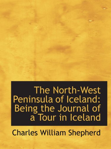 Imagen de archivo de The North-West Peninsula of Iceland: Being the Journal of a Tour in Iceland a la venta por Revaluation Books