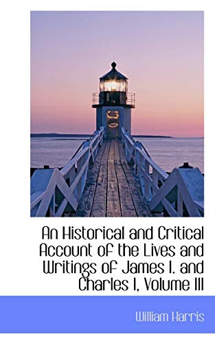 An Historical and Critical Account of the Lives and Writings of James I and Charles I (9780559635854) by Harris, William
