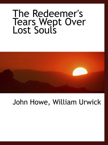 The Redeemer's Tears Wept Over Lost Souls (9780559637735) by Howe, John