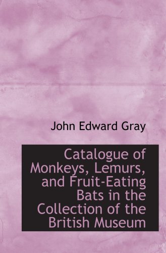 Imagen de archivo de Catalogue of Monkeys, Lemurs, and Fruit-Eating Bats in the Collection of the British Museum a la venta por Revaluation Books