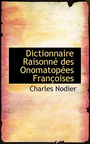 Dictionnaire Raisonne Des Onomatopees Francoises (French Edition) (9780559644849) by Nodier, Charles