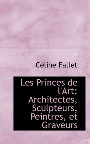 9780559649240: Les Princes De L'art: Architectes, Sculpteurs, Peintres, Et Graveurs (French Edition)