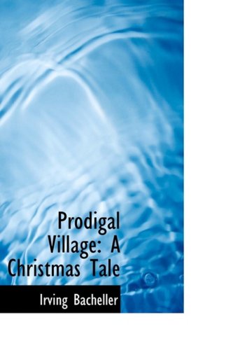Prodigal Village: A Christmas Tale (9780559650079) by Bacheller, Irving