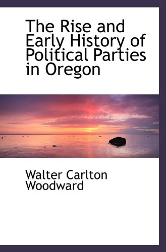 Imagen de archivo de The Rise and Early History of Political Parties in Oregon a la venta por Revaluation Books