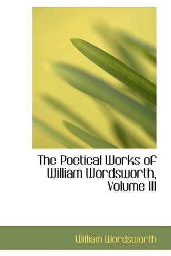 The Poetical Works of William Wordsworth, Volume III (9780559661037) by Wordsworth, William