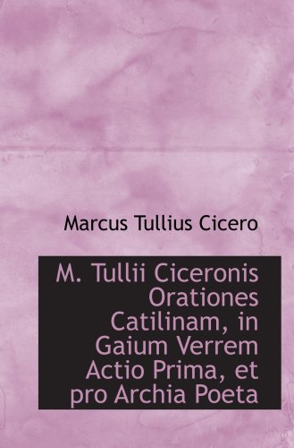 9780559663703: M. Tullii Ciceronis Orationes Catilinam, in Gaium Verrem Actio Prima, et pro Archia Poeta