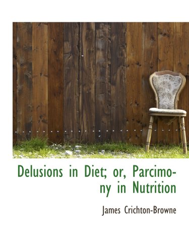 Delusions in Diet; or, Parcimony in Nutrition (9780559664809) by Crichton-Browne, James
