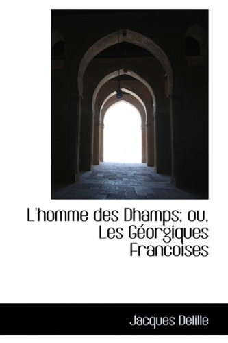 L'homme des Dhamps; ou, Les GÃ©orgiques Francoises (9780559671944) by Delille, Jacques