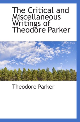 The Critical and Miscellaneous Writings of Theodore Parker (9780559679865) by Parker, Theodore
