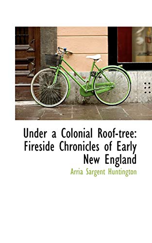 9780559682179: Under a Colonial Roof-tree: Fireside Chronicles of Early New England