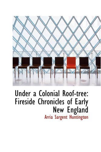Stock image for Under a Colonial Roof-Tree: Fireside Chronicles of Early New England (Hardback) for sale by Book Depository hard to find
