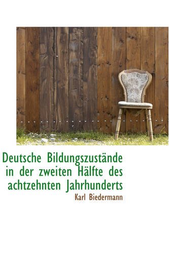 Deutsche Bildungszustande in Der Zweiten Halfte Des Achtzehnten Jahrhunderts (9780559684937) by Biedermann, Karl