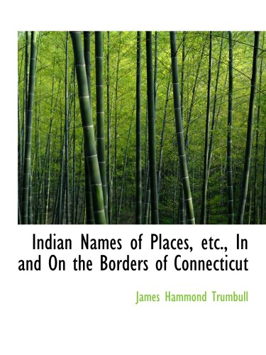 Indian Names of Places, etc., In and On the Borders of Connecticut (9780559686337) by Trumbull, James Hammond