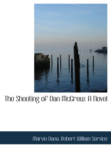 The Shooting of Dan McGrew: A Novel (9780559686498) by Dana, Marvin