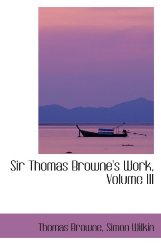 Sir Thomas Browne's Work, Volume III (9780559686733) by Browne, Thomas
