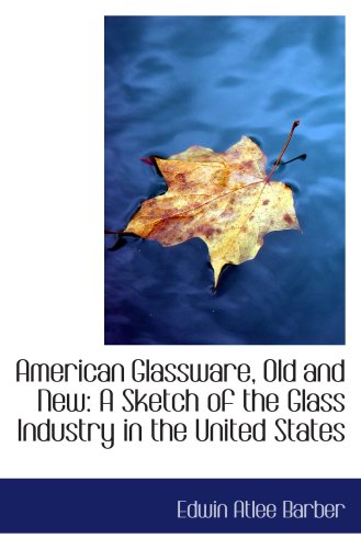 Stock image for American Glassware, Old and New: A Sketch of the Glass Industry in the United States for sale by Revaluation Books