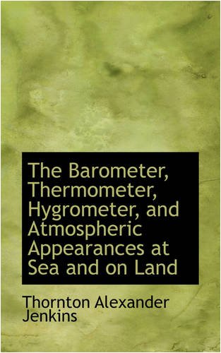 Beispielbild fr The Barometer, Thermometer, Hygrometer, and Atmospheric Appearances at Sea and on Land zum Verkauf von HPB Inc.