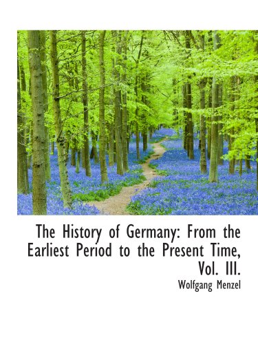 The History of Germany: From the Earliest Period to the Present Time, Vol. III. (9780559691621) by Menzel, Wolfgang