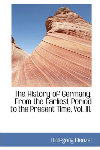 The History of Germany: From the Earliest Period to the Present Time, Vol. III. (9780559691713) by Menzel, Wolfgang