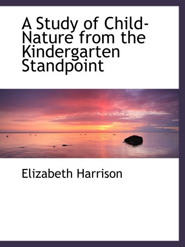 A Study of Child-Nature from the Kindergarten Standpoint (9780559692710) by Harrison, Elizabeth