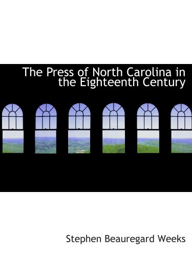The Press of North Carolina in the Eighteenth Century (9780559693243) by Weeks, Stephen Beauregard